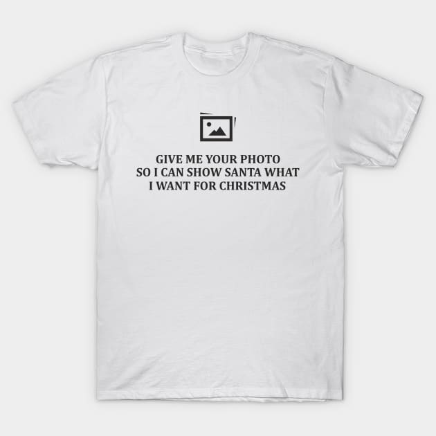 Give Me Your Photo T-Shirt by aceofspace